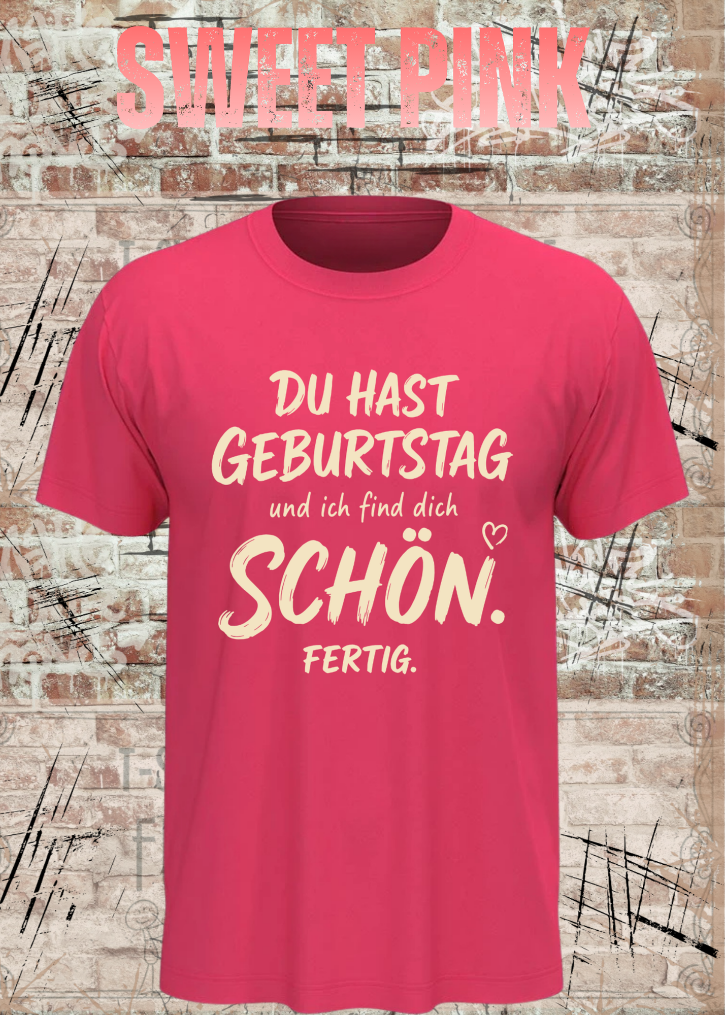 Du hast Geburtstag und ich find dich schön. Fertig. – Unisex T-Shirt