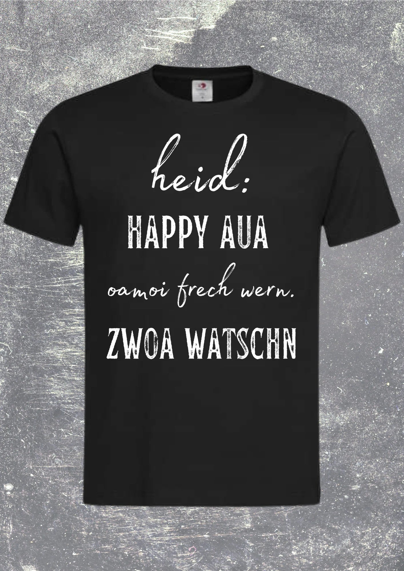 ๐บ Unisex T-Shirt - Heid happy, aua oamoi frech wern zwoa watschn! Bayerisch ๐