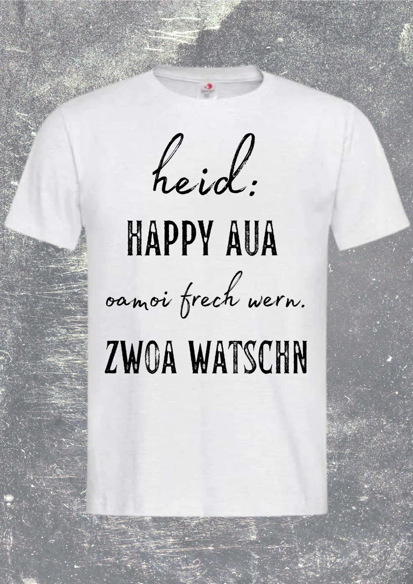 ๐บ Unisex T-Shirt - Heid happy, aua oamoi frech wern zwoa watschn! Bayerisch ๐