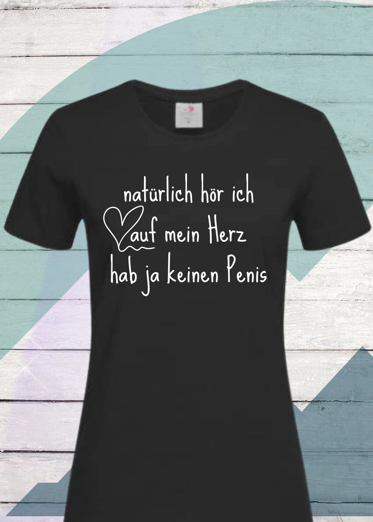 💖 Damen T-Shirt: Natürlich hör ich auf mein Herz - hab ja keinen Penis! 😂