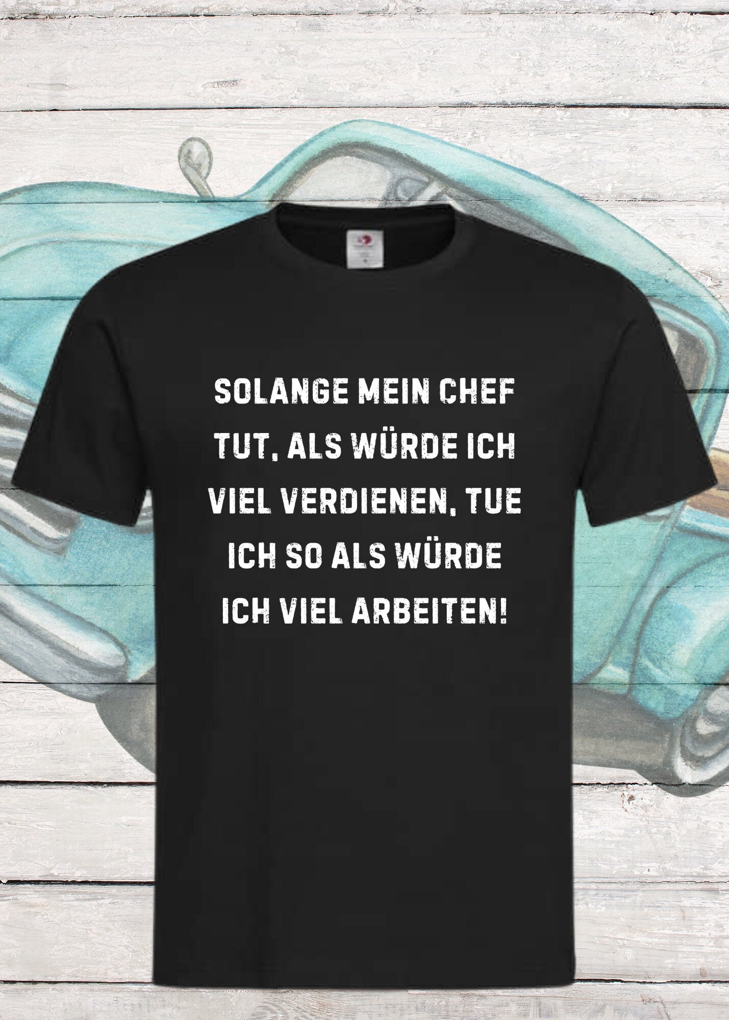 👔 Unisex T-Shirt - Solange mein Chef tut als würde ich viel verdienen... 💰😏