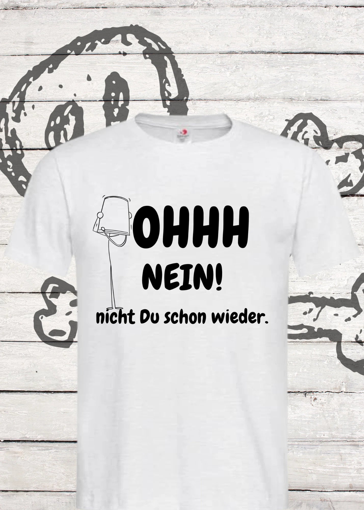 π± Unisex T-Shirt - Ohhh nein! Nicht Du schon wieder! π
