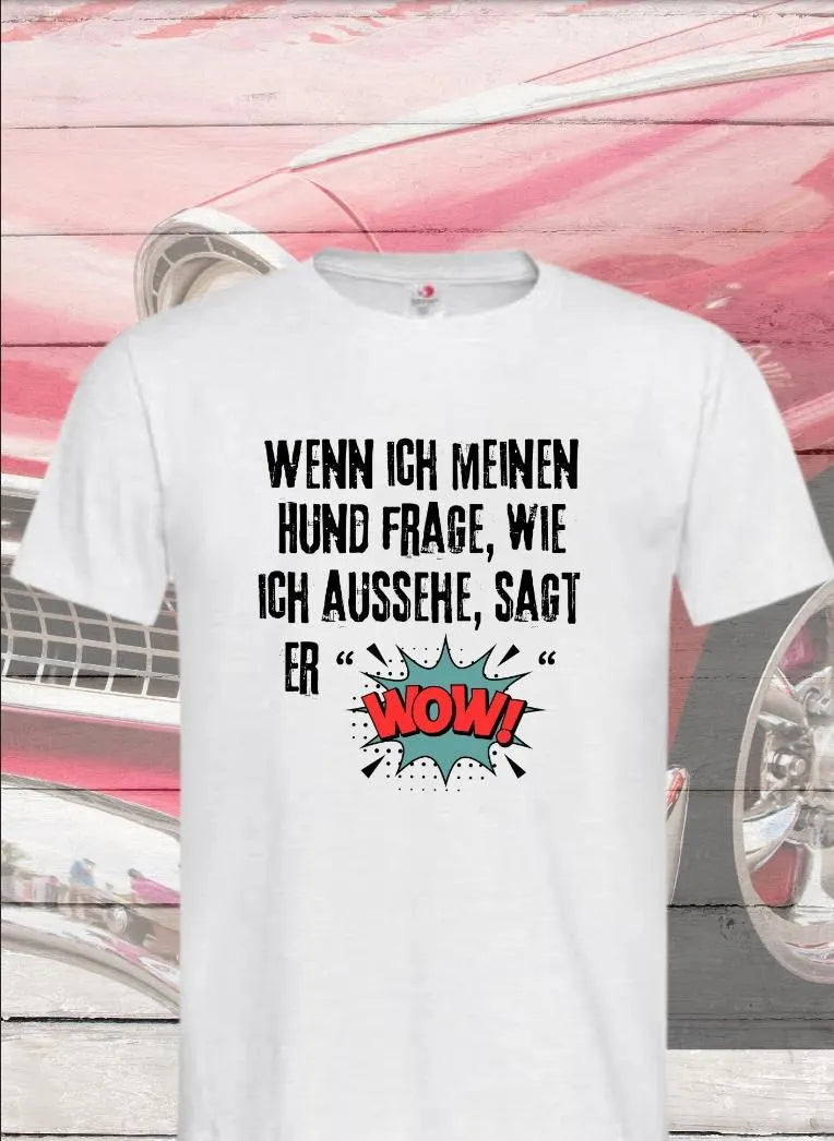 π Wenn ich meinen Hund frage wie ich aussehe sagt er WOW! - Lustiges Unisex T-Shirt πβ¨