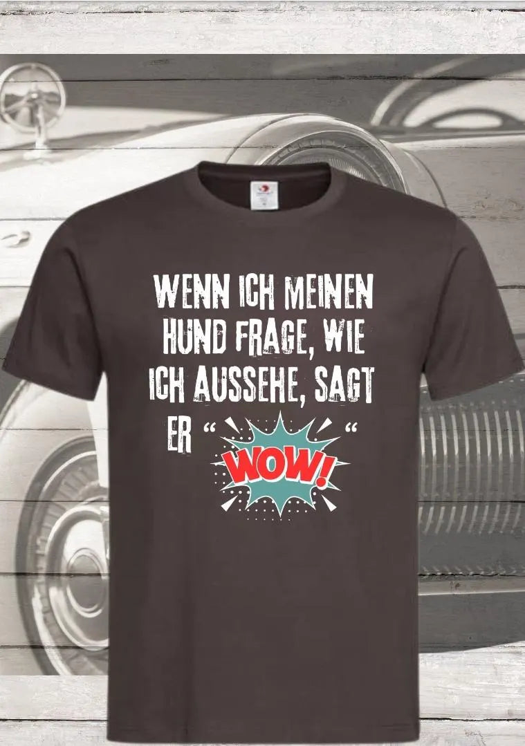 π Wenn ich meinen Hund frage wie ich aussehe sagt er WOW! - Lustiges Unisex T-Shirt πβ¨
