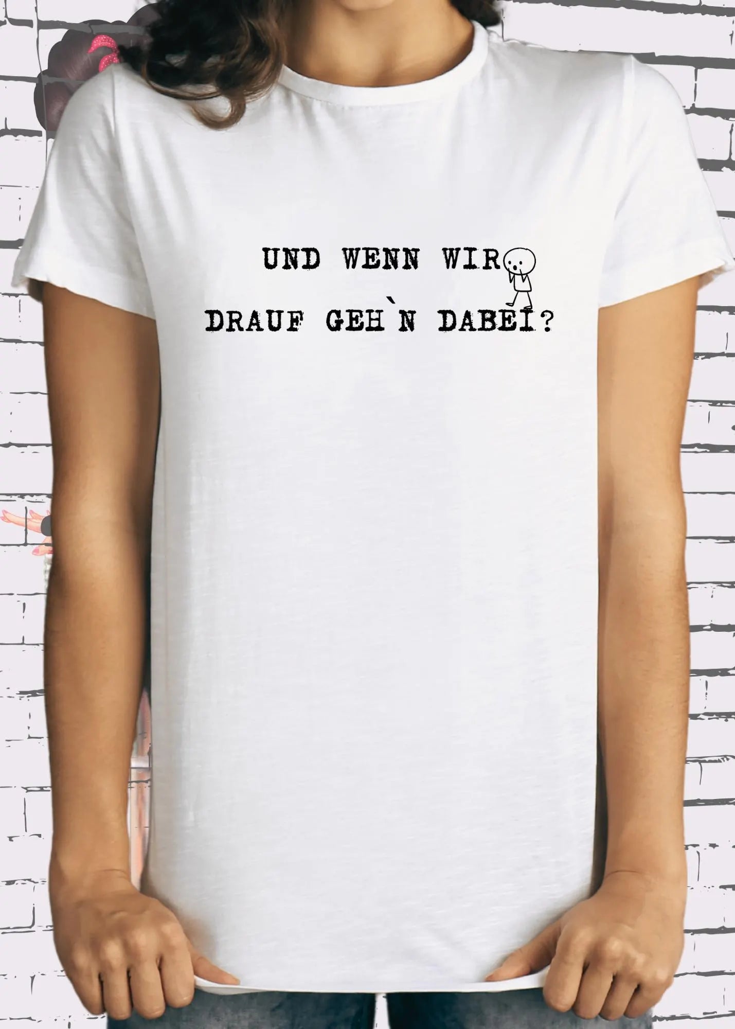 Und wenn wir drauf gehn dabei? Darum gehts doch - Freches Unisex T-Shirt