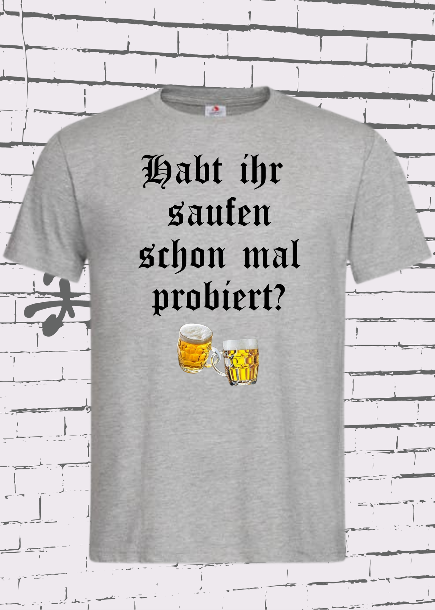 ๐บ Unisex T-Shirt - Habt ihr Saufen schon mal probiert? Bei mir hat es funktioniert! ๐