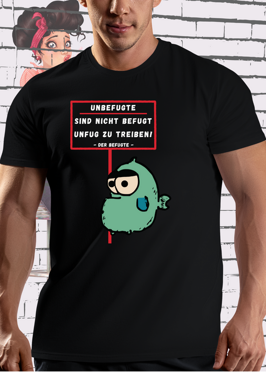 🚫 Unbefugte sind nicht befugt Unfug zu treiben - Der Befugte Unisex T-Shirt 😎