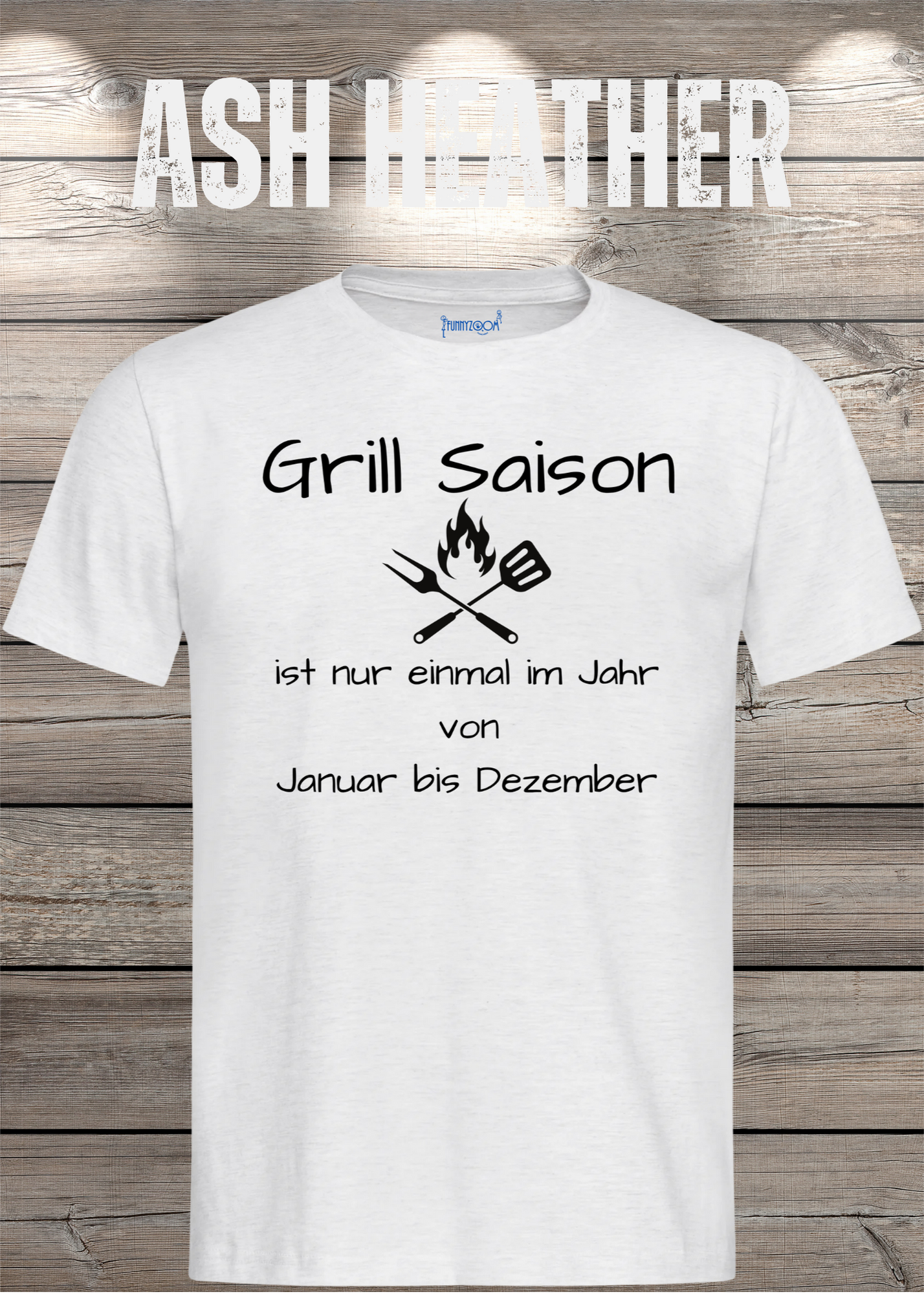 Grill Saison ist nur einmal im Jahr T-Shirt Januar bis Dezember Unisex