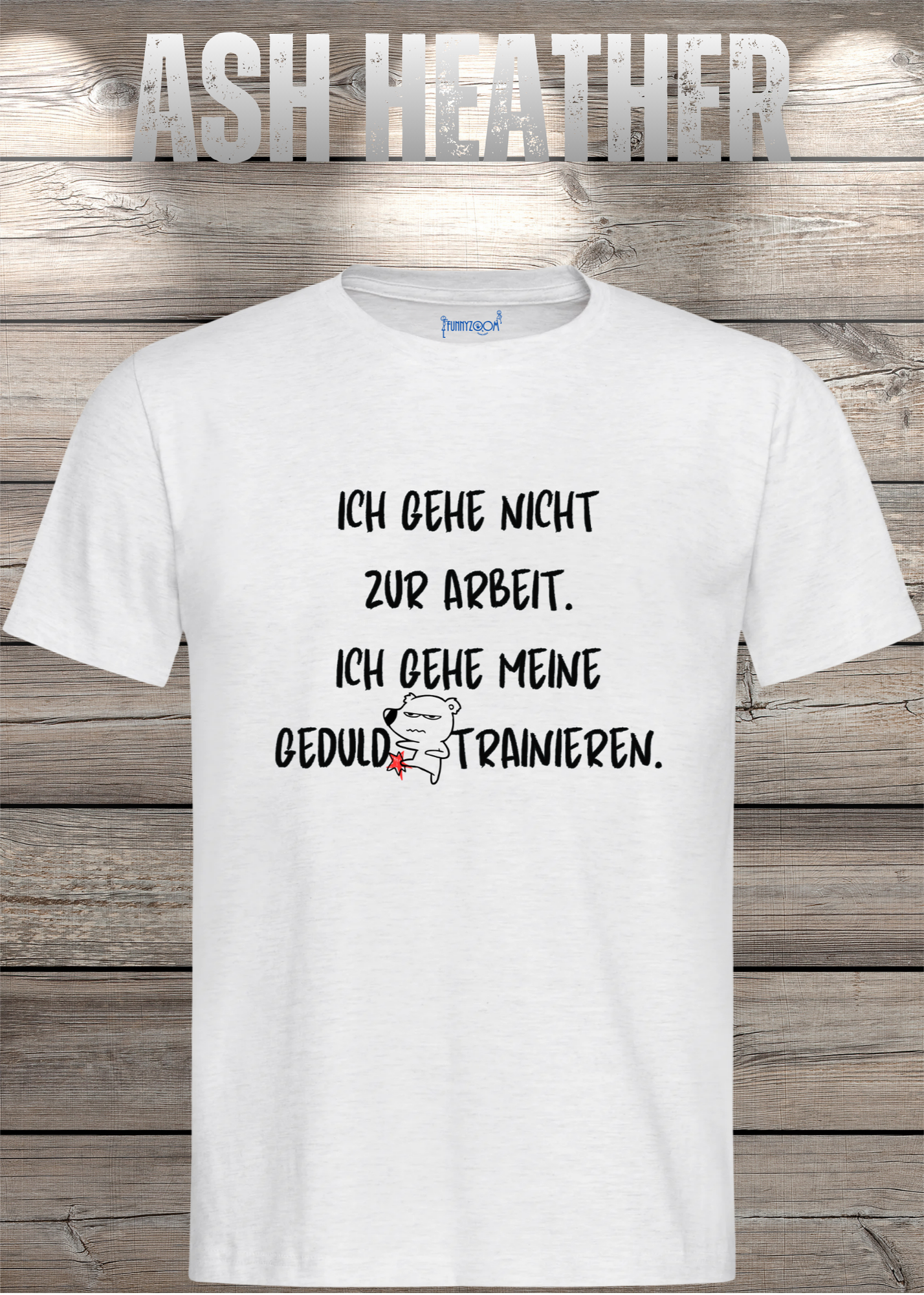 Ich gehe nicht Arbeiten, ich gehe meine Geduld trainieren T-Shirt - Witziges Statement Shirt - Lustiges Geschenk Unisex