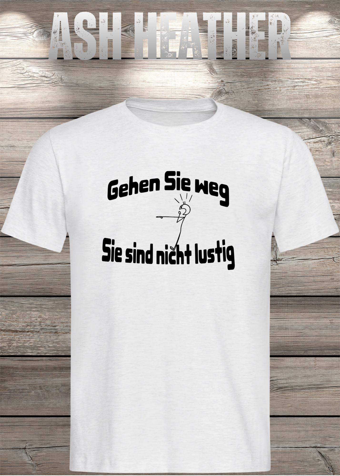 Gehen Sie weg, Sie sind nicht lustig! - Witziges Spruch T-Shirt Unisex