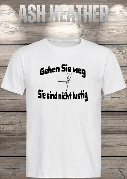 Unisex-T-Shirt „Gehen Sie weg, Sie sind nicht lustig!“ in Ash Heather.