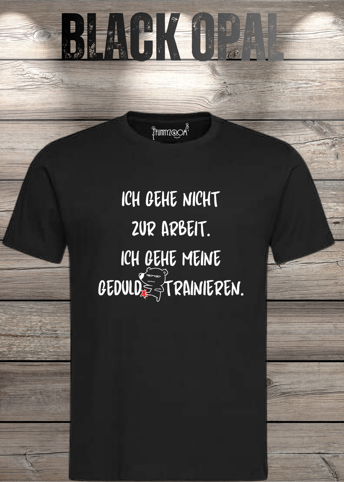 Ich gehe nicht Arbeiten, ich gehe meine Geduld trainieren T-Shirt in Black Opal.