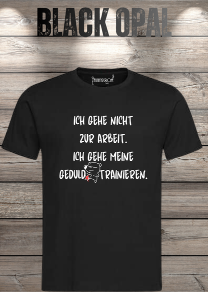 Ich gehe nicht Arbeiten, ich gehe meine Geduld trainieren T-Shirt in Black Opal.