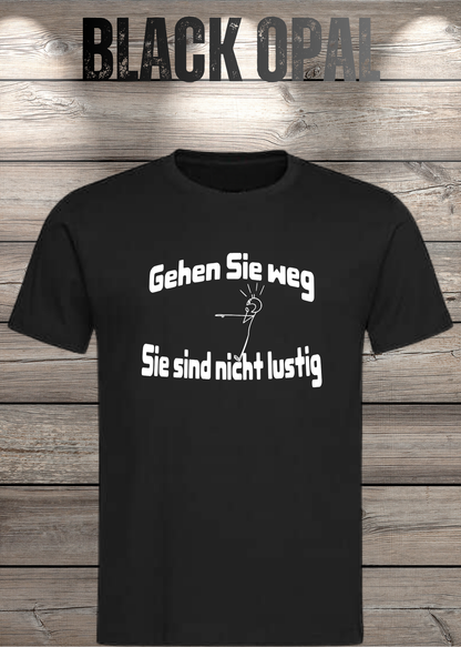 Unisex-T-Shirt „Gehen Sie weg, Sie sind nicht lustig!“ in Black Opal.