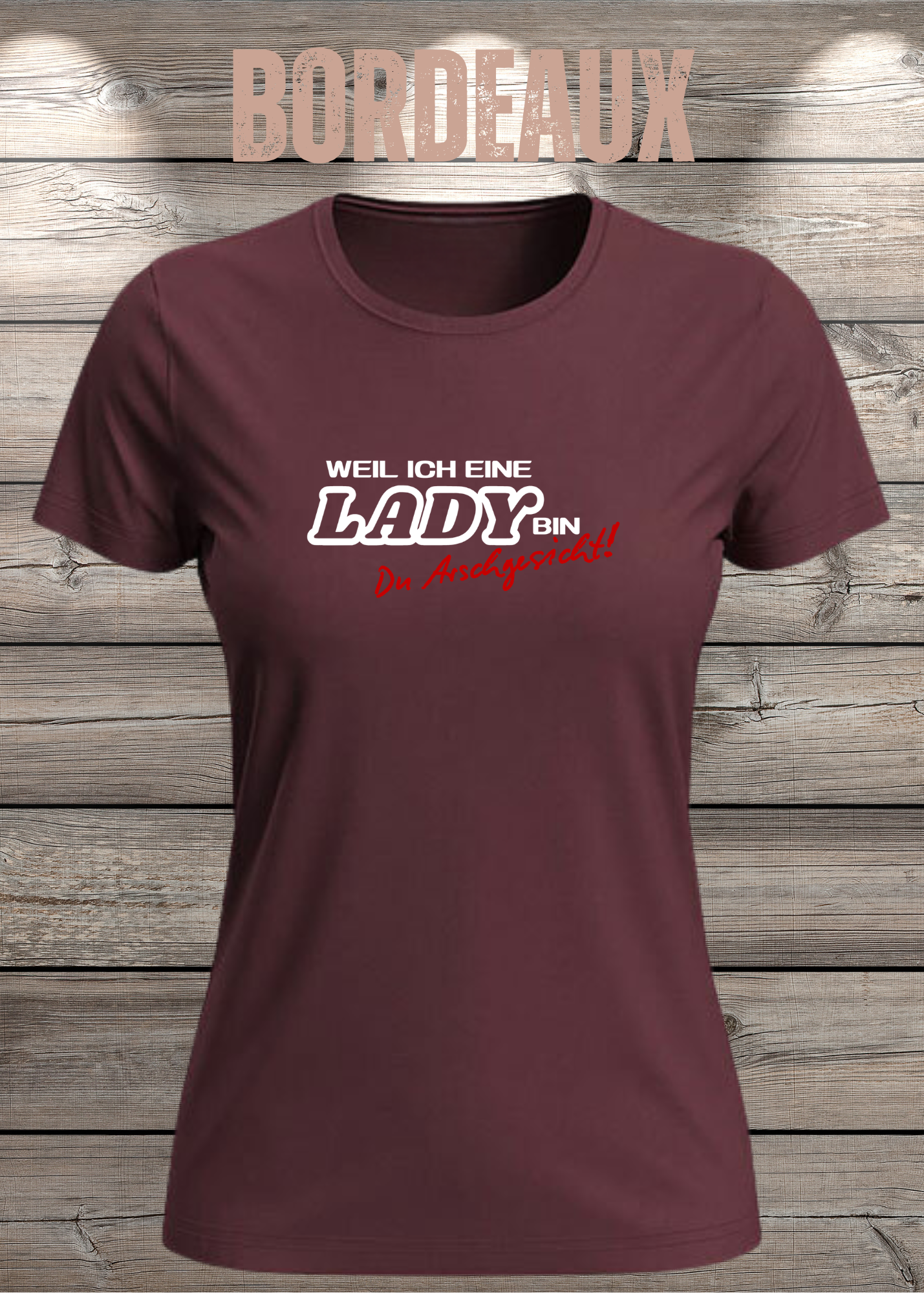 Weil ich eine Lady bin Du Arschgesicht Damen T-Shirt – Frecher Spruch