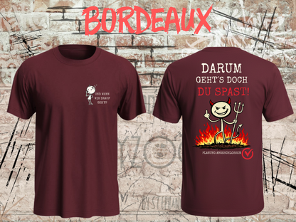 Unisex-T-Shirt „Und wenn wir drauf geh’n? / Darum geht’s doch Du Spast!“ in Bordeaux, Vorder- und Rückseite.