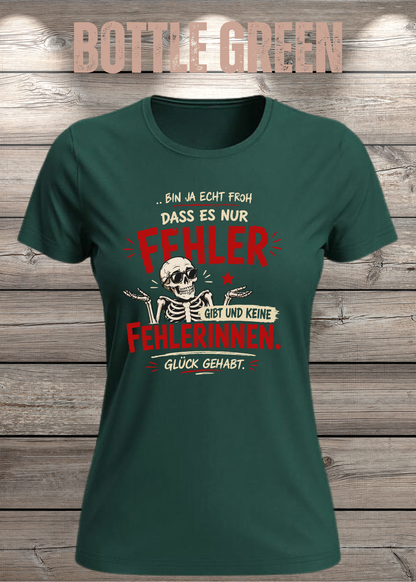 Bin ja echt froh, dass es nur Fehler gibt – Damen T-Shirt