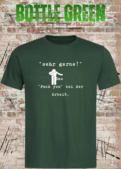 Unisex-T-Shirt „Sehr gerne! Das Fuck you bei der Arbeit“ in Bottle Green.