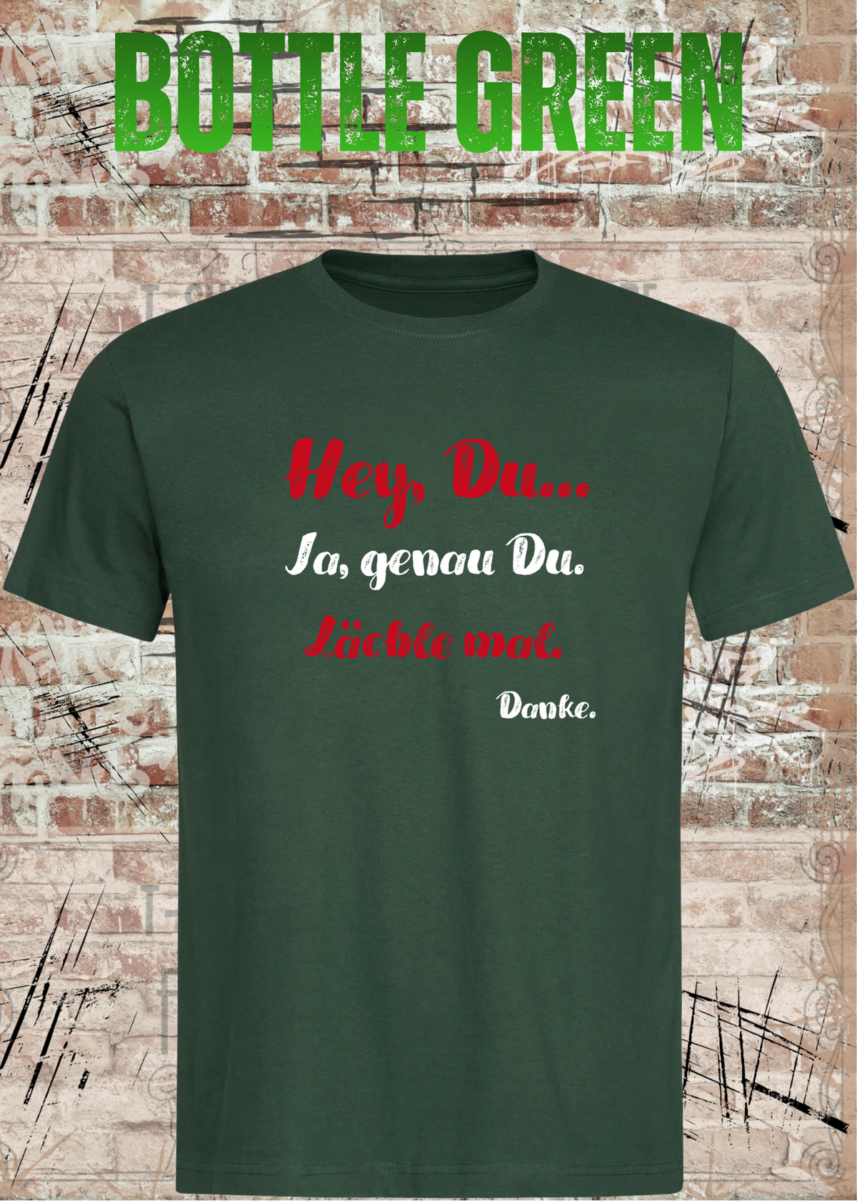Unisex-T-Shirt „Hey Du... Ja, genau Du. Lächle mal. Danke.“ in Bottle Green.