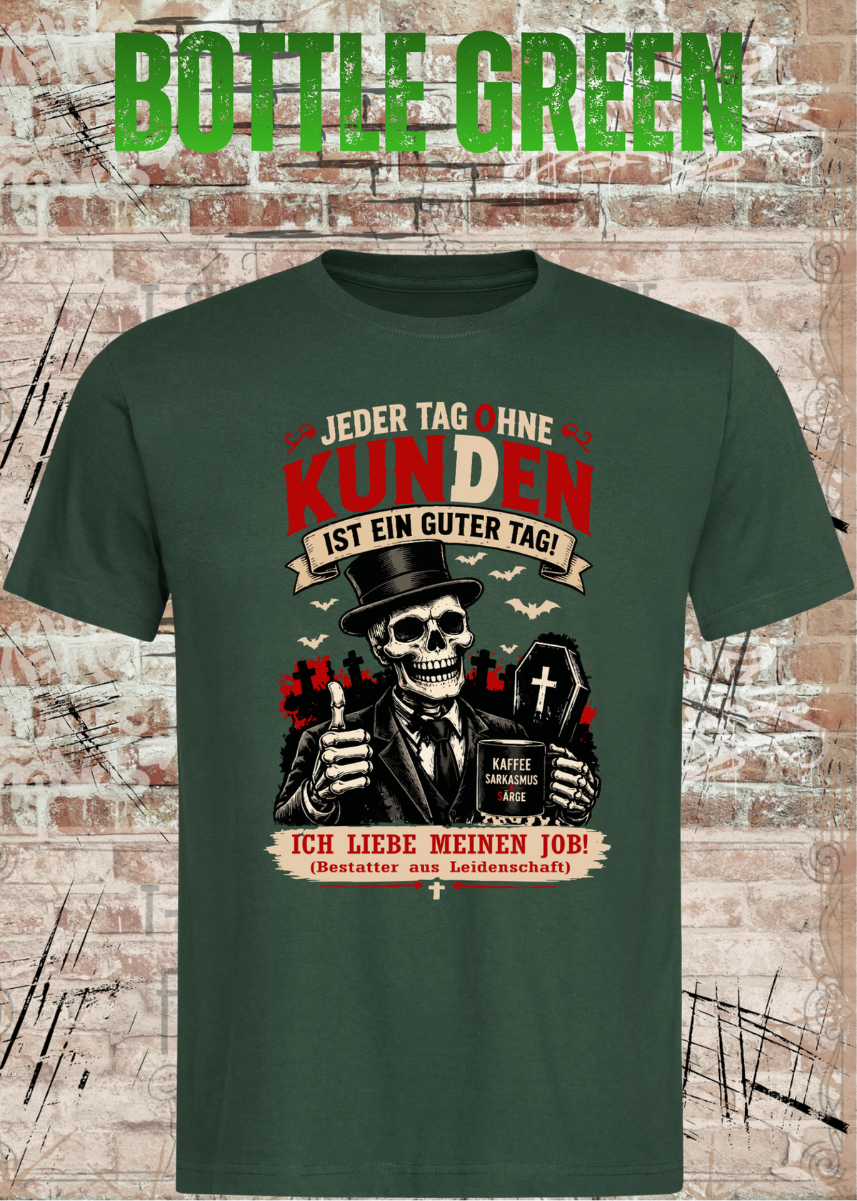 Bestatter T-Shirt – Jeder Tag ohne Kunden ist ein guter Tag in Bottle Green.