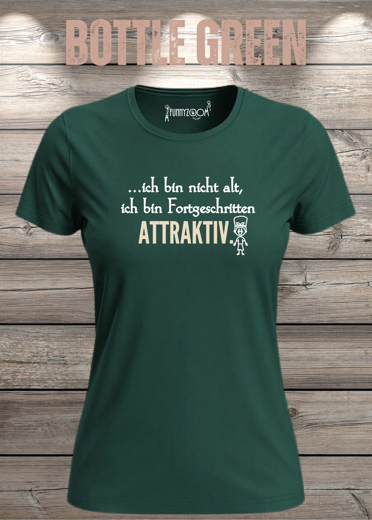 Ich bin nicht alt – ich bin fortgeschritten attraktiv! Damen T-Shirt in Bottle Green.