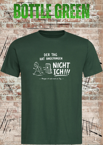 Unisex-T-Shirt „Der Tag hat angefangen, NICHT ICH!!!“ in Bottle Green.