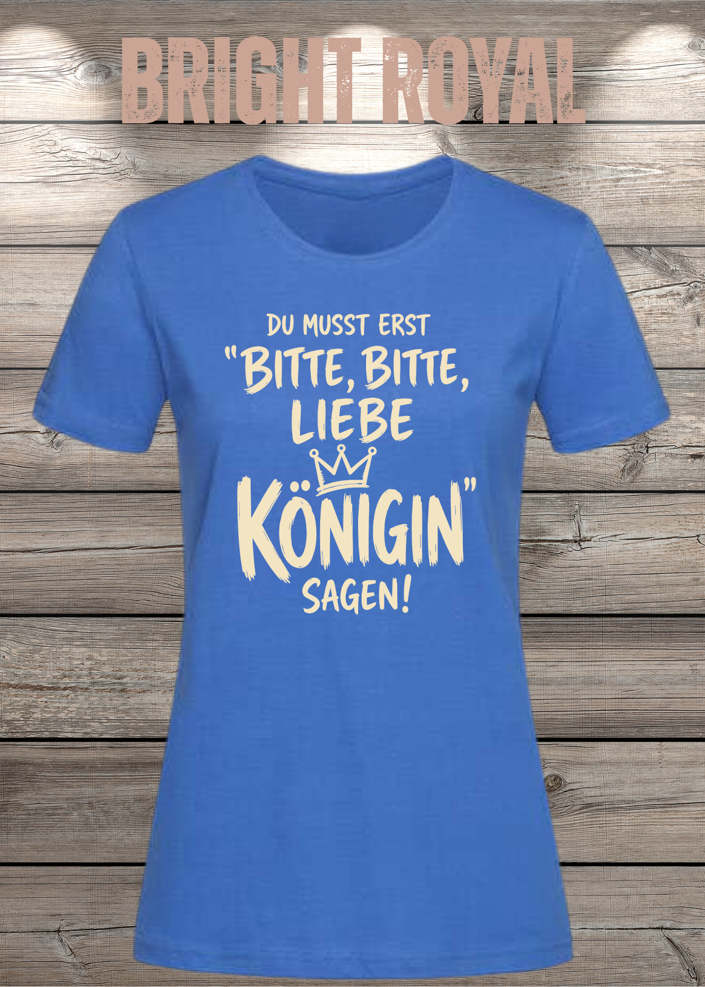 Du musst erst „Bitte, bitte, liebe Königin“ sagen! | Damen T-Shirt