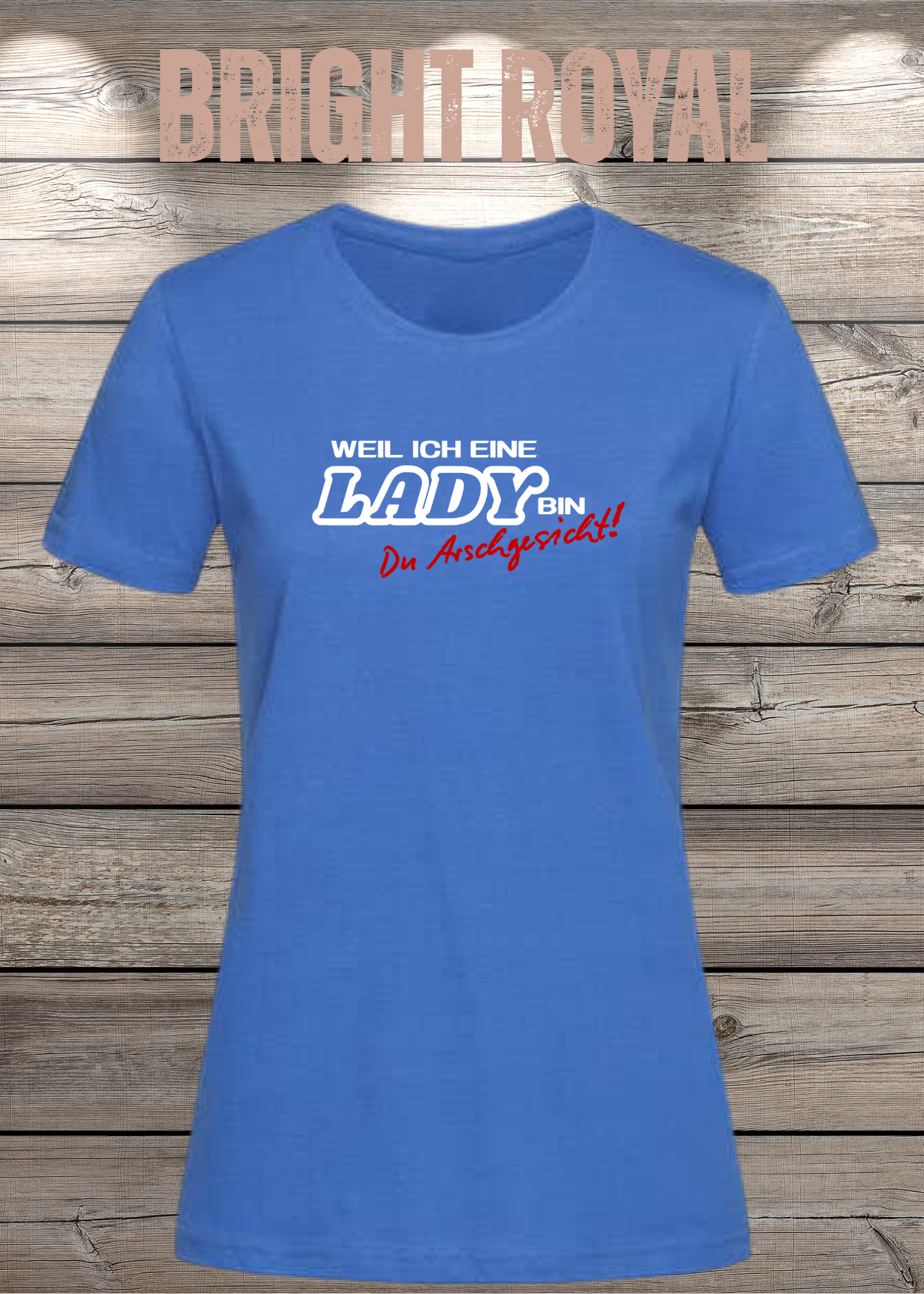 Weil ich eine Lady bin Du Arschgesicht Damen T-Shirt – Frecher Spruch