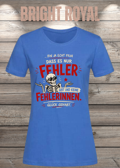 Bin ja echt froh, dass es nur Fehler gibt – Damen T-Shirt