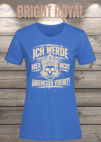 Ich werde hier nicht angemessen verehrt – Damen Statement T-Shirt | FunnyZoom