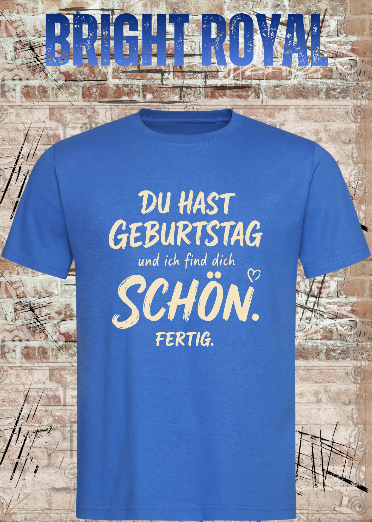 Du hast Geburtstag und ich find dich schön. Fertig. – Unisex T-Shirt
