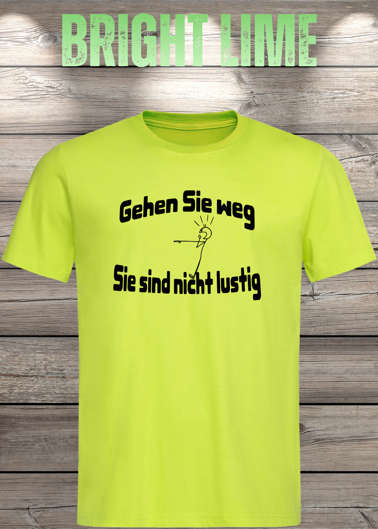 Gehen Sie weg, Sie sind nicht lustig! - Witziges Spruch T-Shirt Unisex
