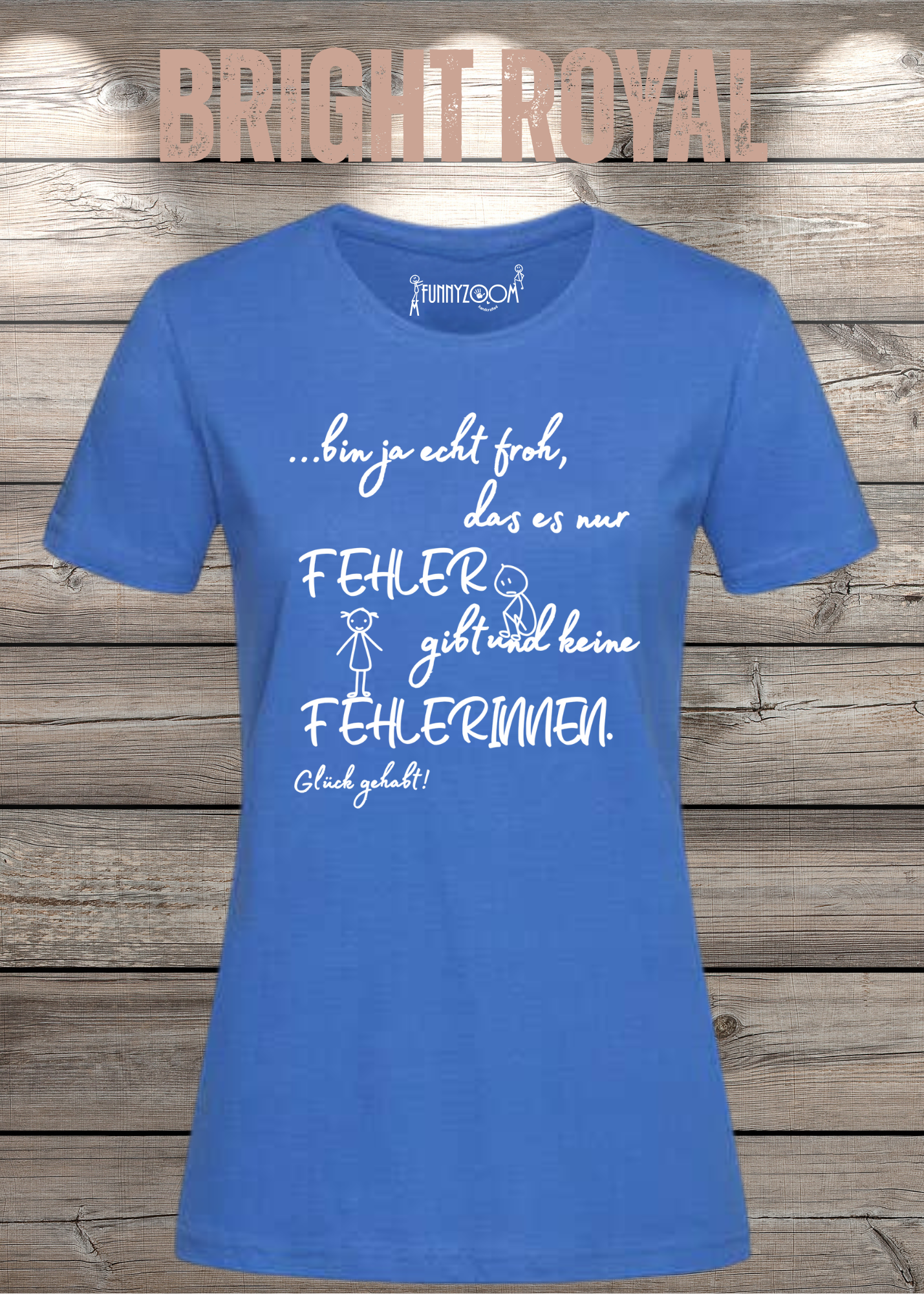 Damen T-Shirt 'Ich bin froh das es nur Fehler gibt und keine Fehlerinnen - Glück gehabt!'