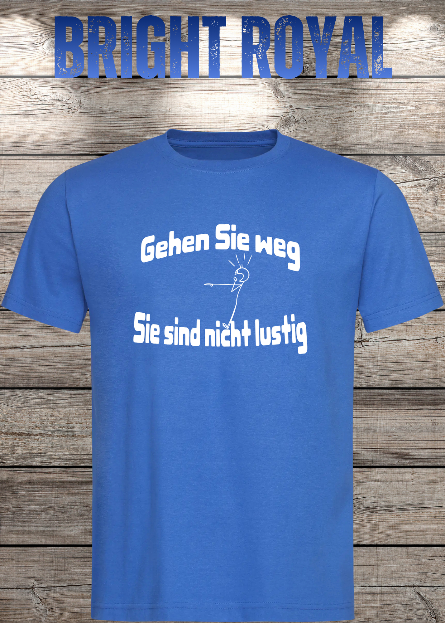 Gehen Sie weg, Sie sind nicht lustig! - Witziges Spruch T-Shirt Unisex