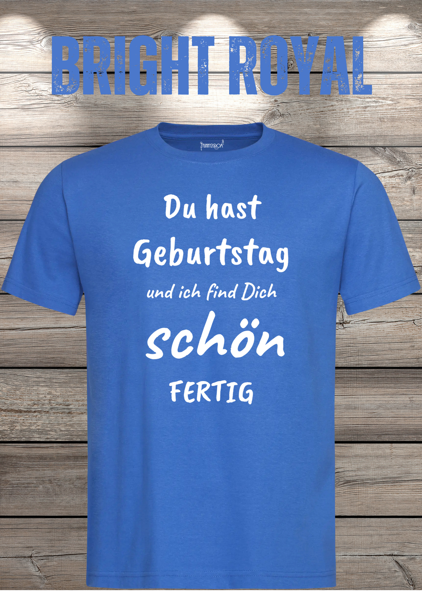 T-Shirt Du hast Geburtstag und ich find Dich schön fertig! Lustige Geschenkidee Unisex