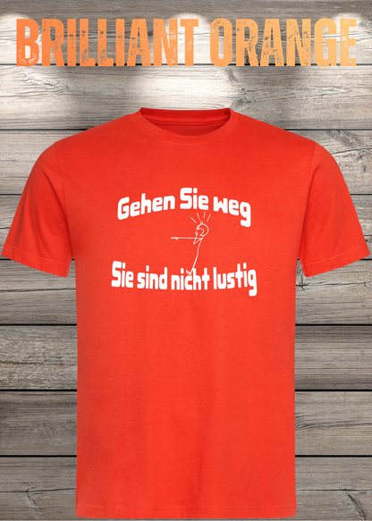 Unisex-T-Shirt „Gehen Sie weg, Sie sind nicht lustig!“ in Brilliant Orange.