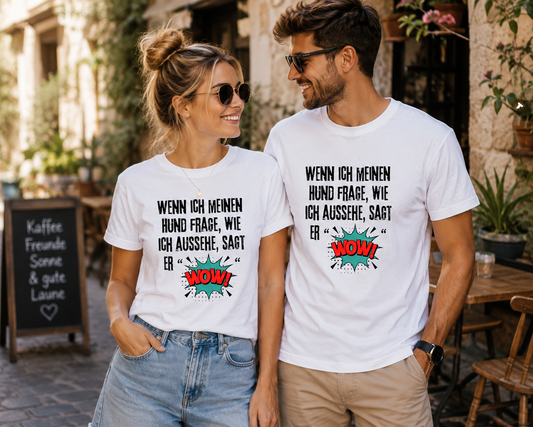 Wenn ich meinen Hund frage wie ich aussehe sagt er WOW! Unisex T-Shirt