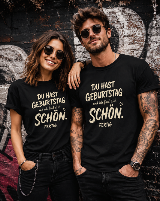 Du hast Geburtstag und ich find dich schön. Fertig. – Unisex T-Shirt
