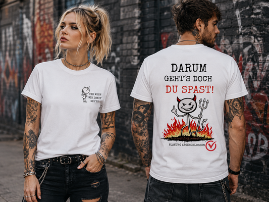 Und wenn wir drauf geh’n? / Darum geht’s doch Du Spast! – Lustiges Front & Back Print T-Shirt Herren & Damen