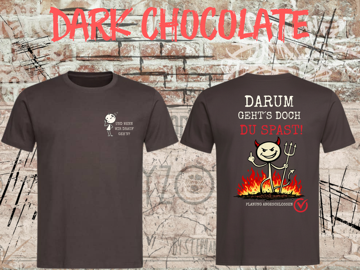 Unisex-T-Shirt „Und wenn wir drauf geh’n? / Darum geht’s doch Du Spast!“ in Dark Chocolate, Vorder- und Rückseite.