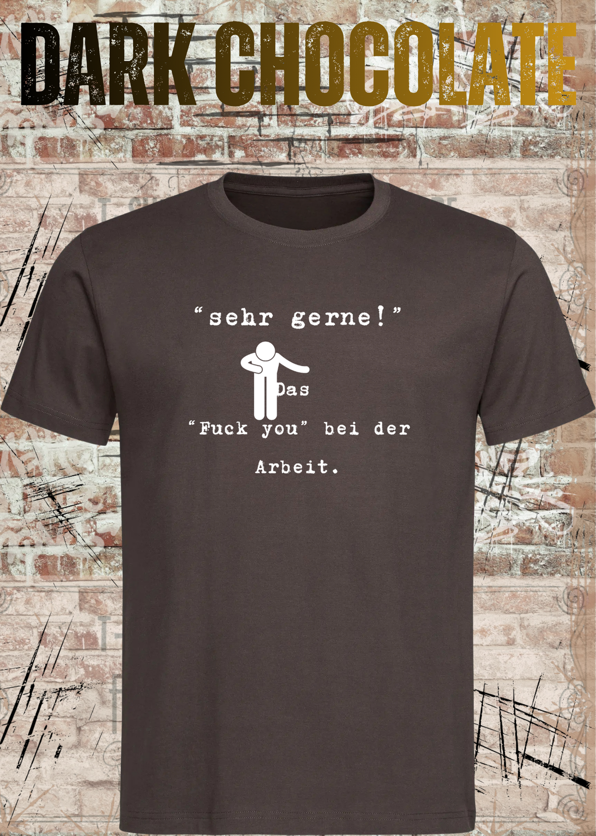 Unisex-T-Shirt „Sehr gerne! Das Fuck you bei der Arbeit“ in Dark Chocolate.