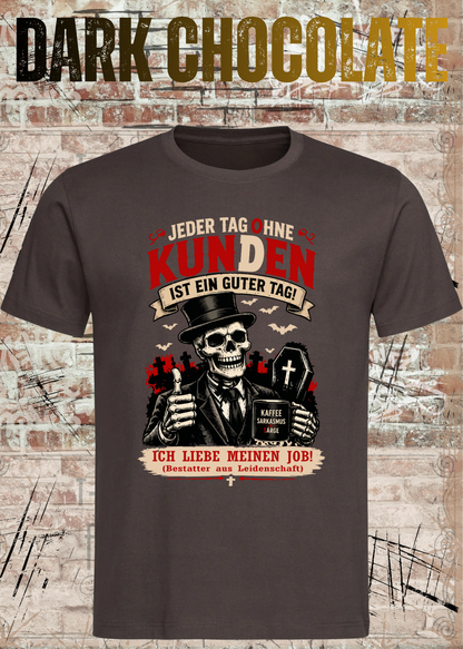 Bestatter T-Shirt – Jeder Tag ohne Kunden ist ein guter Tag in Dark Chocolate.