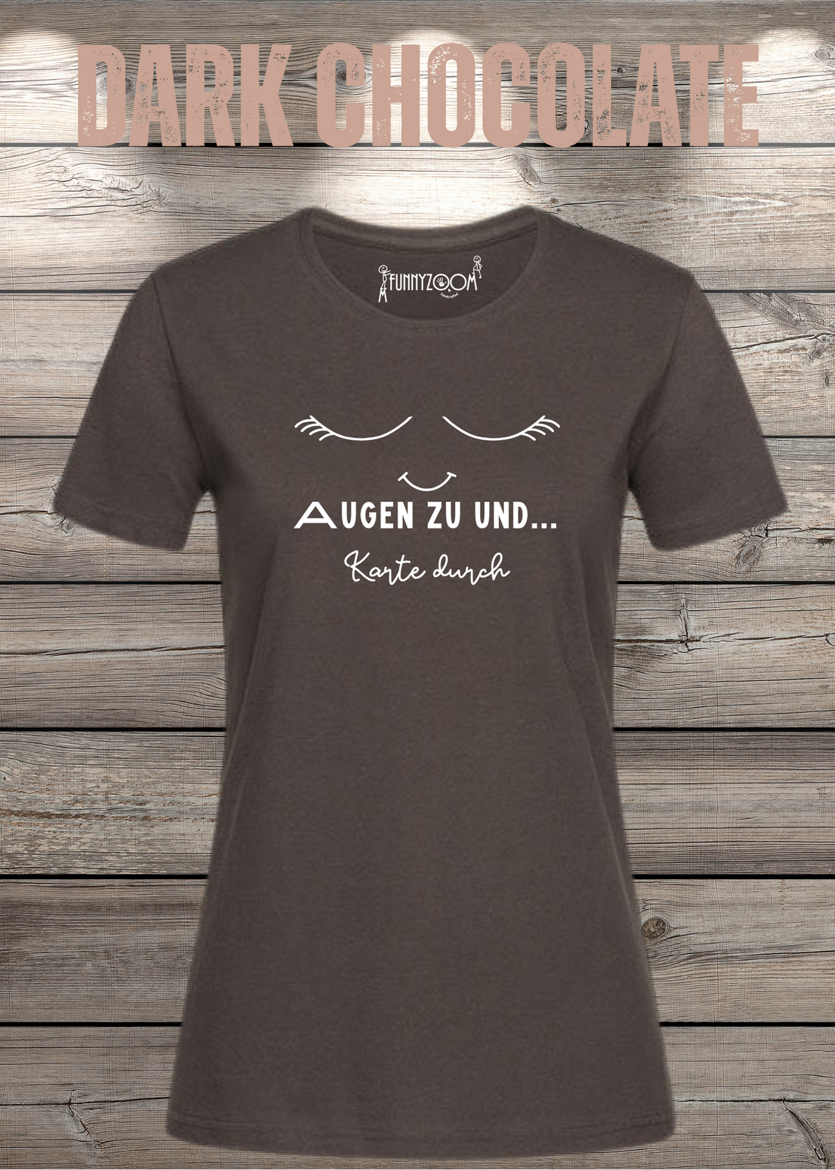 Damen T-Shirt Augen zu und Karte durch in Dark Chocolate.