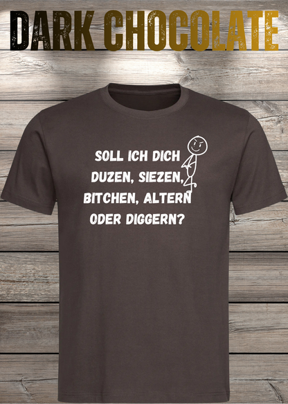 Unisex-T-Shirt „Duzen, Siezen, Bitchen oder Diggen?“ in Dark Chocolate.