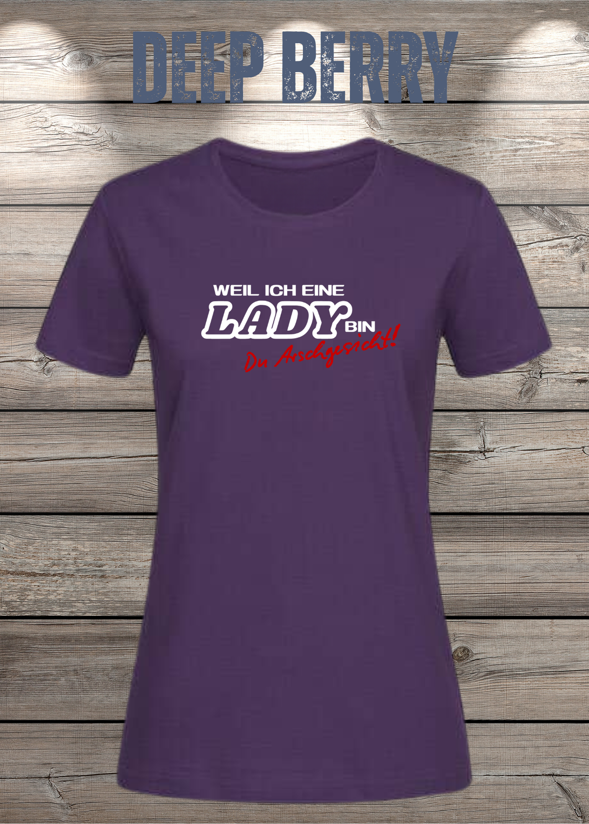 Weil ich eine Lady bin Du Arschgesicht Damen T-Shirt in Deep Berry.