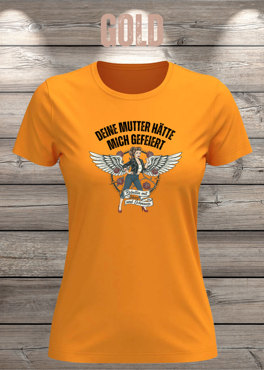 Damen T-Shirt Deine Mutter hätte mich gefeiert - Rebellin mit Herz und Schnauze Pin Up