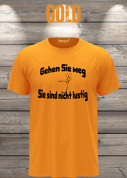 Unisex-T-Shirt „Gehen Sie weg, Sie sind nicht lustig!“ in Gold.