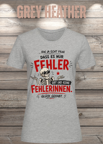 Bin ja echt froh, dass es nur Fehler gibt – Damen T-Shirt