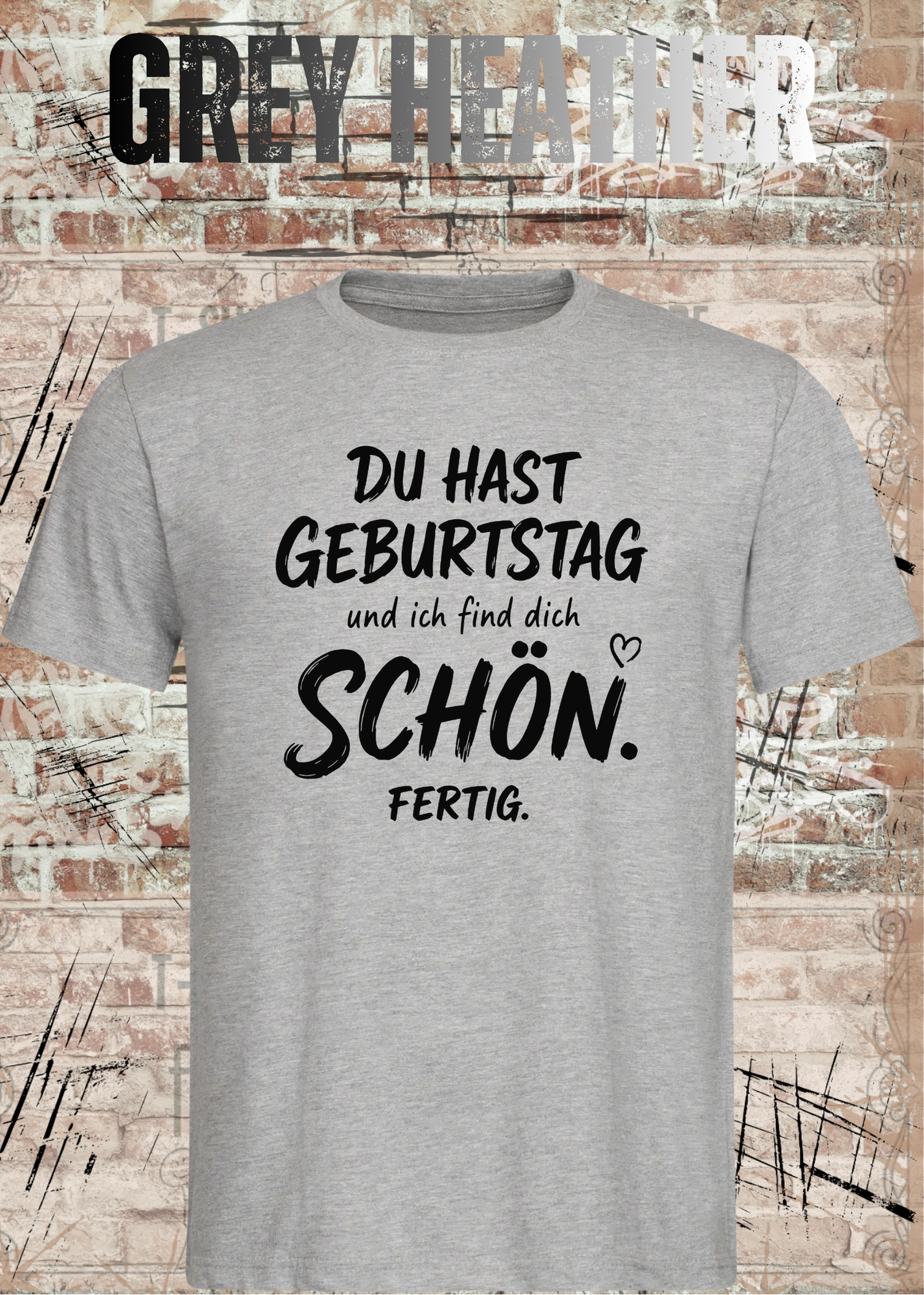 Du hast Geburtstag und ich find dich schön. Fertig. – Unisex T-Shirt