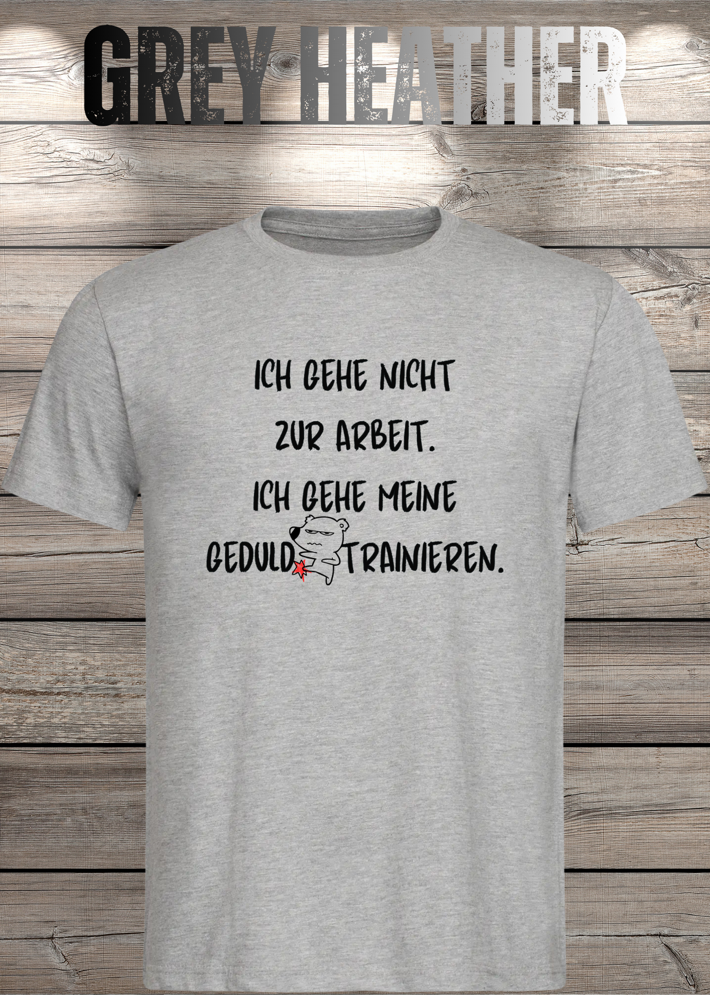 Ich gehe nicht Arbeiten, ich gehe meine Geduld trainieren T-Shirt - Witziges Statement Shirt - Lustiges Geschenk Unisex